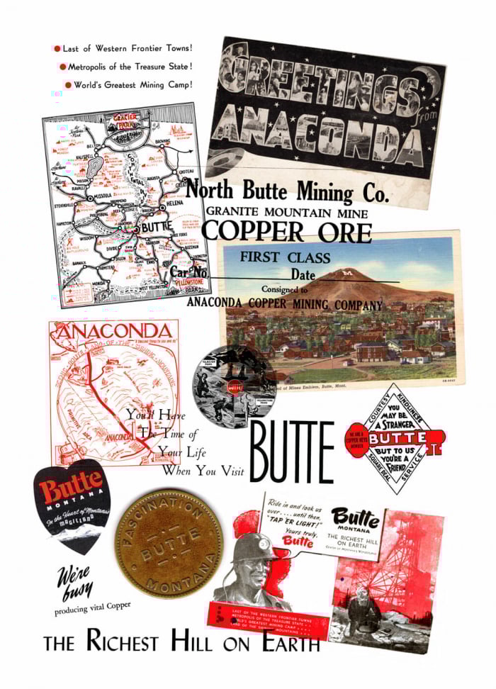 A collection of ephemera advertising the city of Butte, Montana and the Anaconda Copper Mining Company, including postcards, commemorative coins, and stickers. Some of the slogans read: “Last of Western Frontier Towns! Metropolis of the Treasure State! World’s Greatest Mining Camp! The Richest Hill on Earth.”